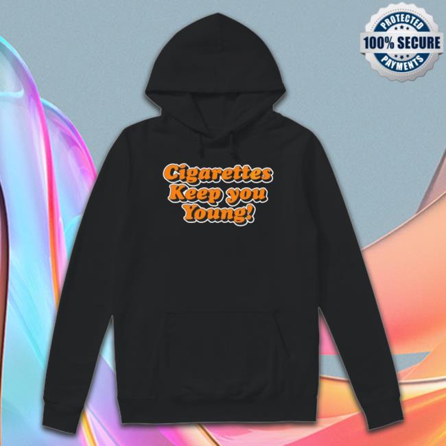 Cigarettes Keep You Young T-Shirt Cigarettes Keep You Young Long Sleeve Shirt