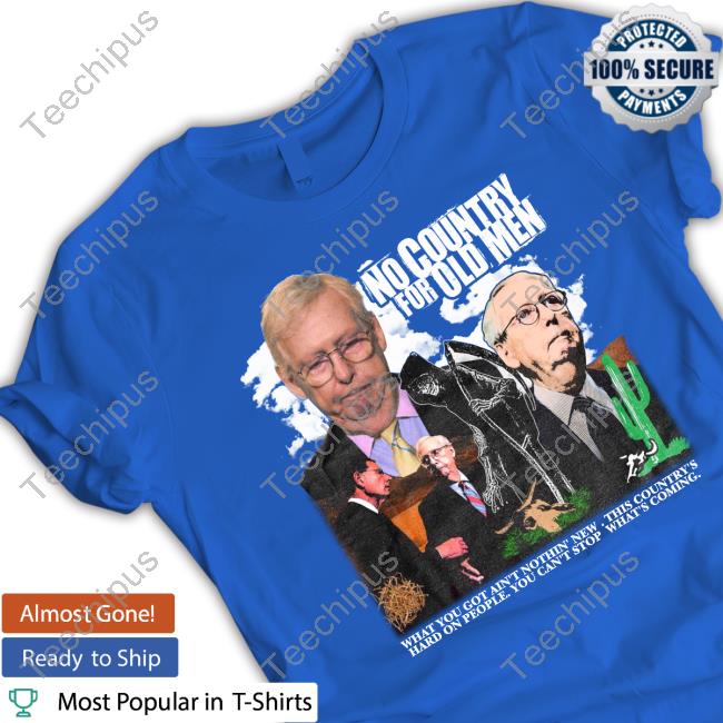 Shirts That Go Hard No Country For Old Man What You Got Ain't Nothin' New This Country's Hard On People Shirt