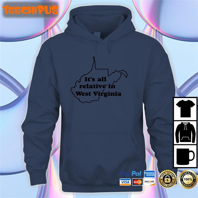 It's All Relative In West Virginia T Shirt It's All Relative In West Virginia Hoodie