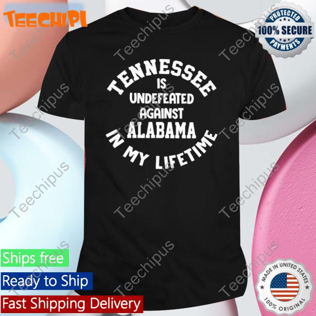 Official Volshop Tennessee Is Undefeated Against Alabama In My Lifetime T-Shirt