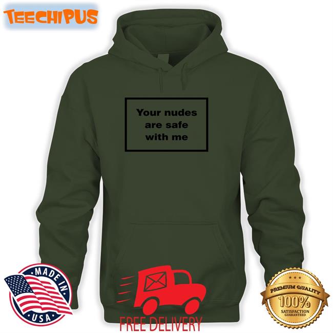 Your Nudes Are Safe With Me Tees