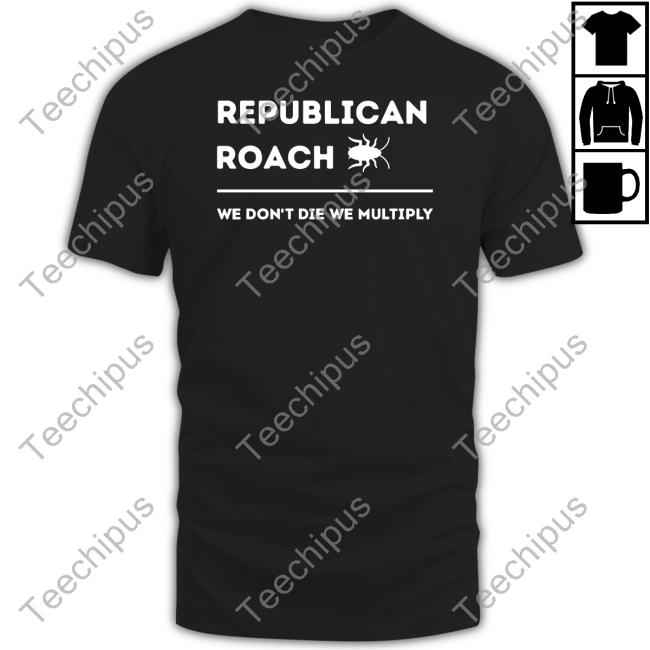 Republican Roach We Don't Die We Multiply Thepatriotsmarket T Shirt