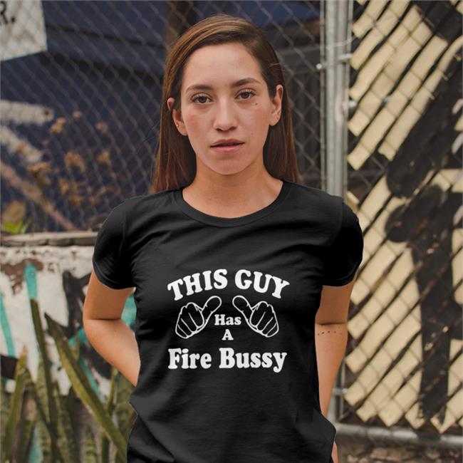Shirts That Go Hard Laterl0ser This Guy Has A Fire Bussy Shirt