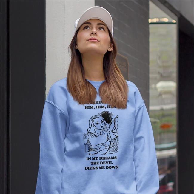 Goodshirts All I Think About Him In My Dreams The Devil Dicks Me Down Shirt White