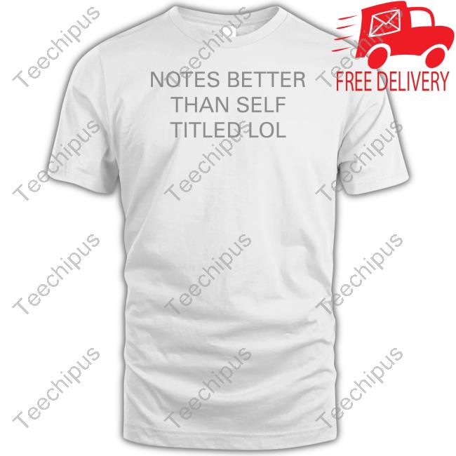 Notes Better Than Self Titled Lol Tee