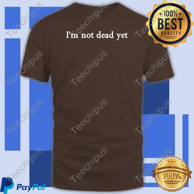 I'm Not Dead Yet Hoodied Sweatshirt