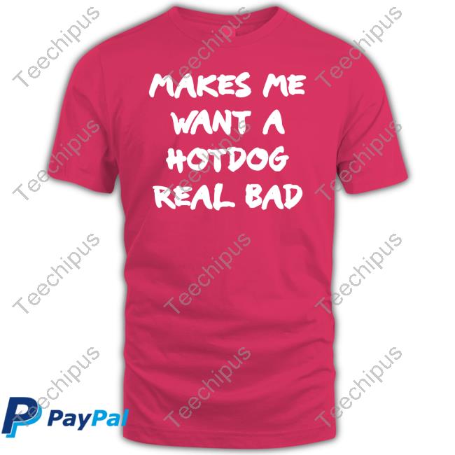 Shirts That Go Hard Makes Me Want A Hotdog Real Bad Sweatshirt