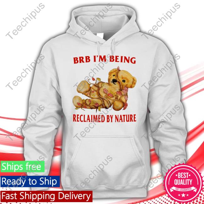 Brb I'm Being Reclaimed By Nature Hoodie Sweatshirt