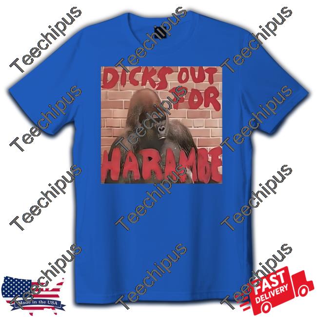 Dicks Out For Harambe T Shirts Shirts That Go Hard