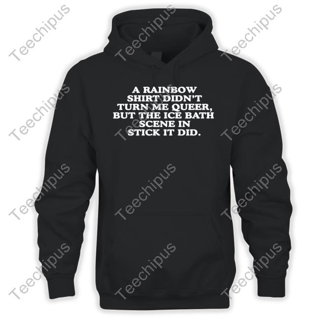 Official A Rainbow Shirt Didn't Turn Me Queer But The Ice Bath Scene In Stick It Did Hooded Sweatshirt Lexi Brown
