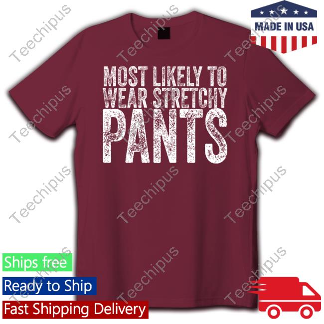Most Likely To Wear Stretchy Pants Tee Shirt