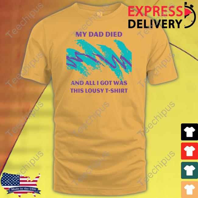 My Dad Died And All I Got Was This Lousy T Shirt Tank Top