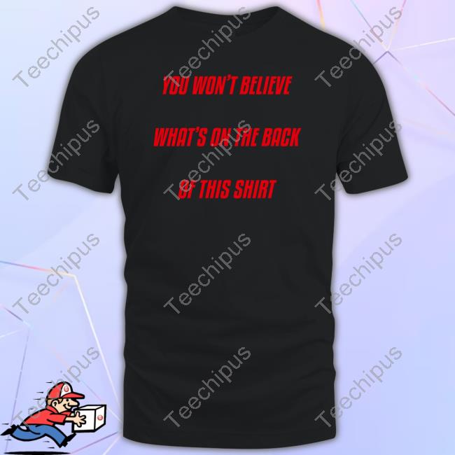 You Won't Believe What's On The Back Of This Shirt Shirt