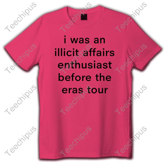 Stolenkisssss I Was An Illicit Affairs Enthusiast Before The Eras Tour shirt, hoodie, tank top, sweater and long sleeve t-shirt