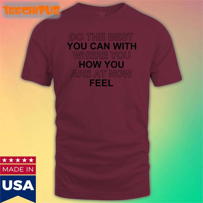 Do The Best You Can With Where You How You Are At Now Feel Sweatshirt Poorly Translated Shirts