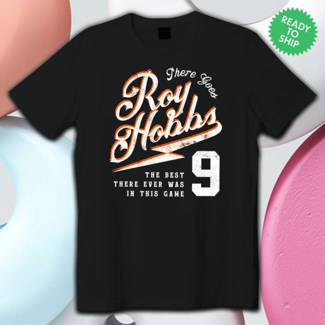 There Goes Roy Hobbs The Best There Ever Was In This Game tee shirt