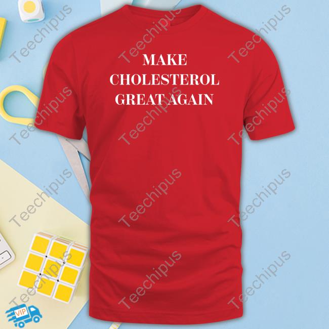 Make Cholesterol Great Again T Shirt