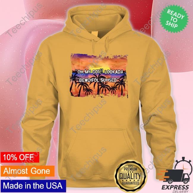 Justcraftinaroundtees Oh My Got Lookada Bewdifol Suhsed Sweatshirt Oh My Got Lookada Bewdifol Suhsed Hooded Sweatshirt