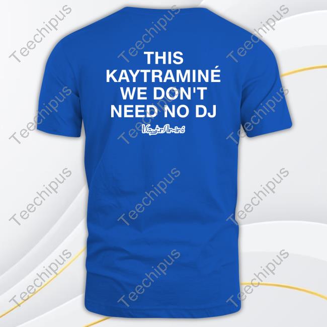 Kaytraminé Tour This Kaytraminé We Don't Need No Dj Tee Shirt