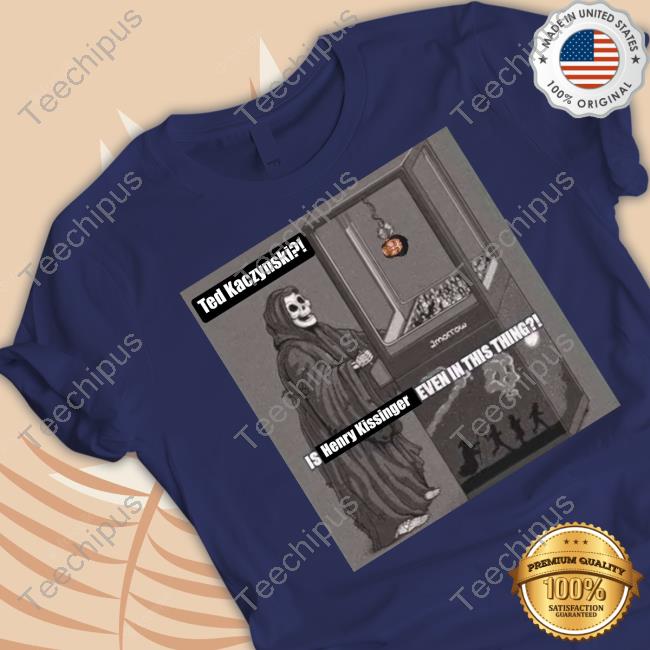 Elon Musk Ted Kaczynski Is Henry Kissinger Even Is This Thing Long Sleeve Tee
