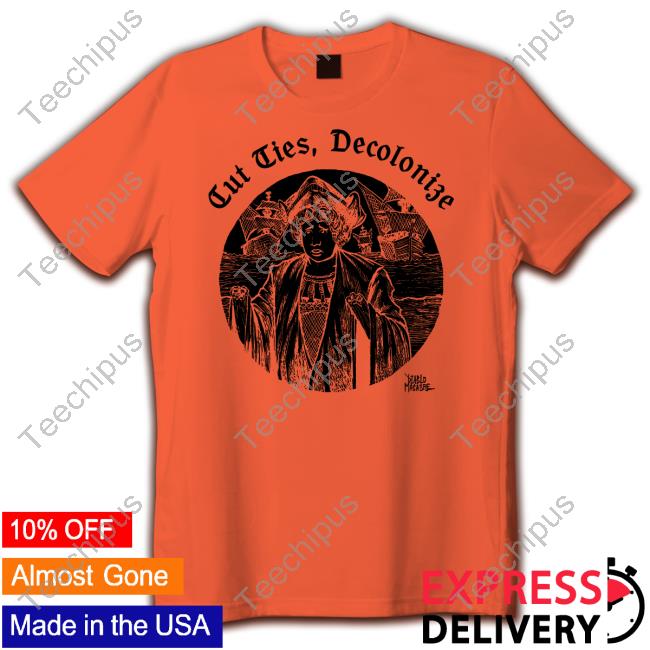 Cut Ties Decolonize Shirt, T Shirt, Hoodie, Sweater, Long Sleeve T-Shirt And Tank Top Punkwithacamera