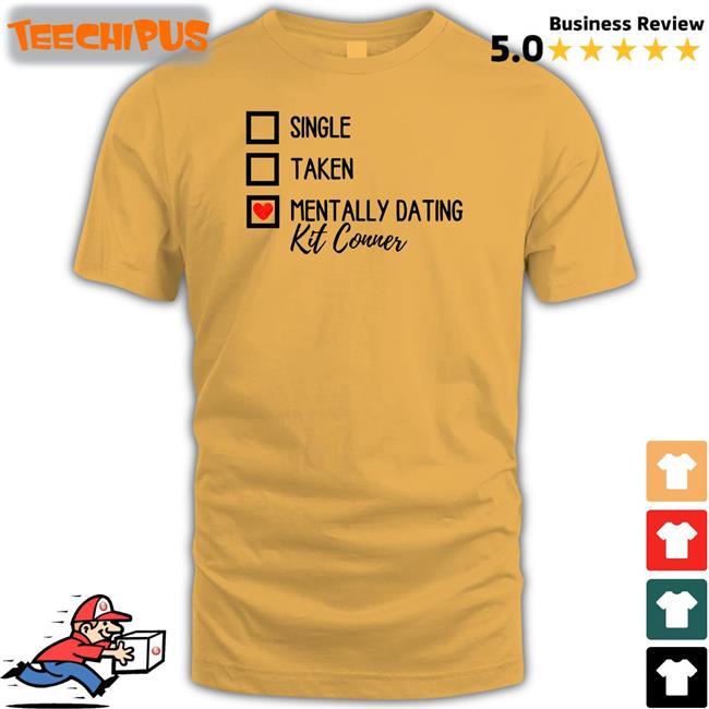 Single Taken Mentally Dating Kit Conner Shirt