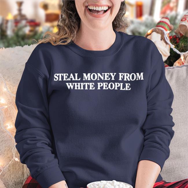 Steal Money From White People Tee Shirts