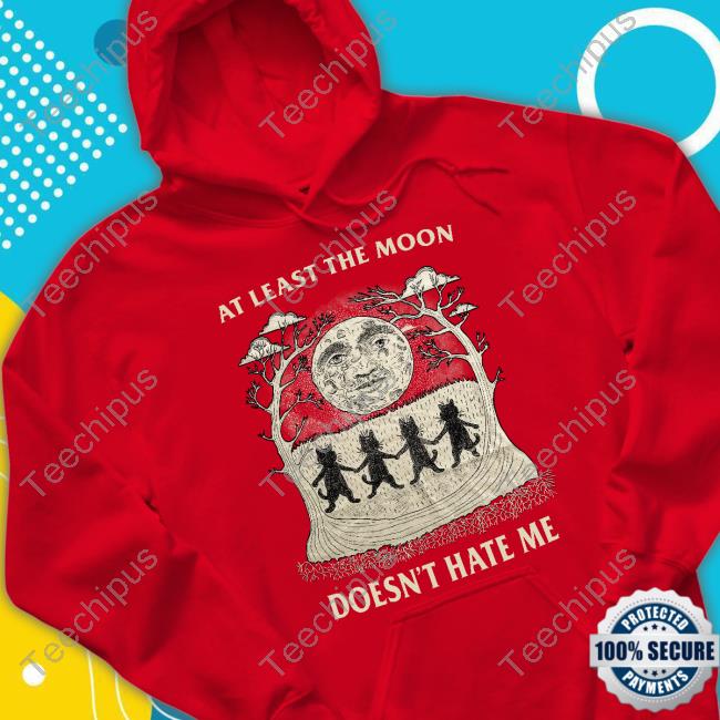 At Least The Moon Doesn't Hate Me Tee Shirt