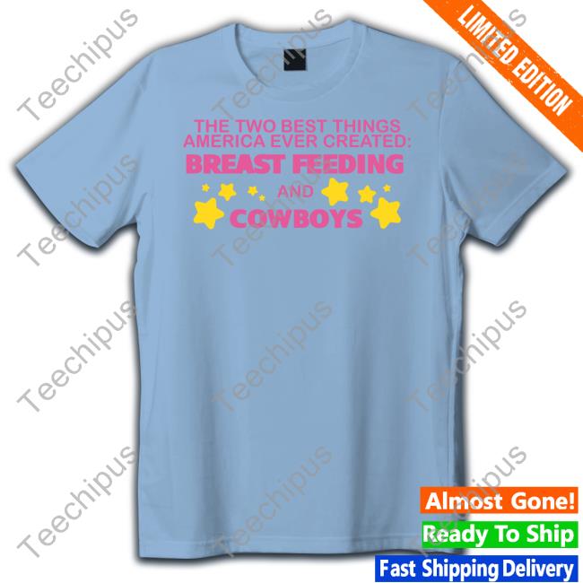 The Two Best Things America Ever Created Breast Feeding And Cowboys T-Shirt