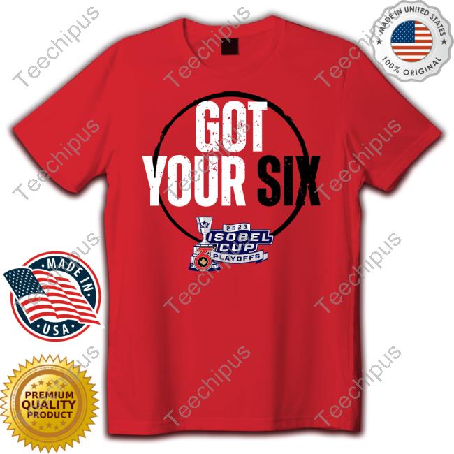 Toronto Six Got Your Six 2023 Isobel Cup Playoffs T-Shirt, Hoodie, Tank Top, Sweater And Long Sleeve T-Shirt