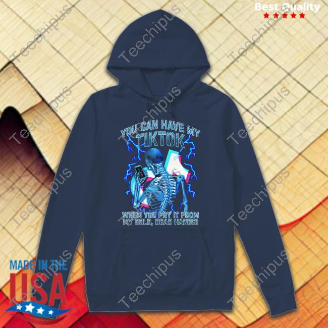 You Can Have My Tiktok When You Pry It From My Cold Dead Hands T Shirts