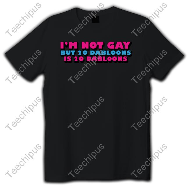 Lucca International I'm Not Gay But 20 Dabloons Is 20 Dabloons Tee Shirt