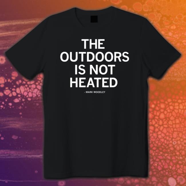 Mark Woodley The Outdoors Is Not Heated Sweatshirt