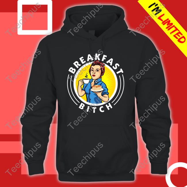Shop Breakfastbitch Breakfast Bitch A Bitch Gotta Eat Shirts