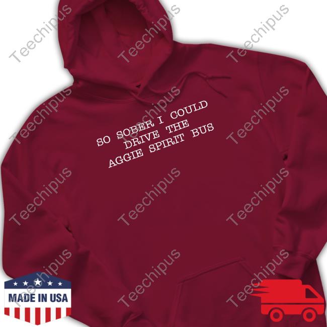 Cartoonghost17 So Sober I Could Drive The Aggie Spirit Bus Tee Shirt