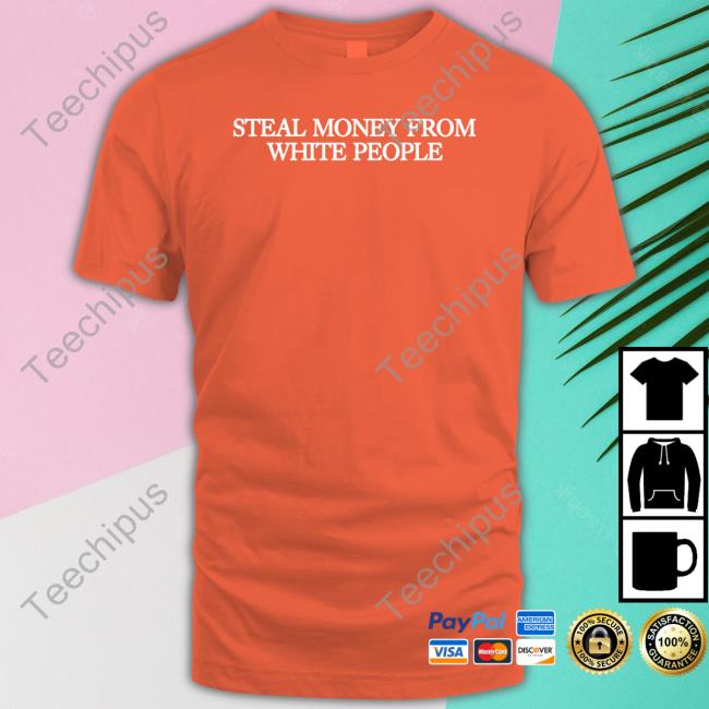 Steal Money From White People T Shirt