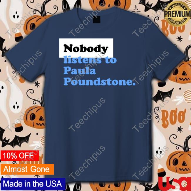 Nobody Listens To Paula Poundstone Hoodie Nobody Listens To Paula Poundstone Tee Shirt