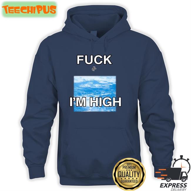 Shirts That Go Hard Fuck I'm High Shirt