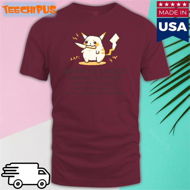 Born To Shock Evolve Is A Fuck Dead Pokemon Shirt Butterbeanren Shop Merch Pikachu