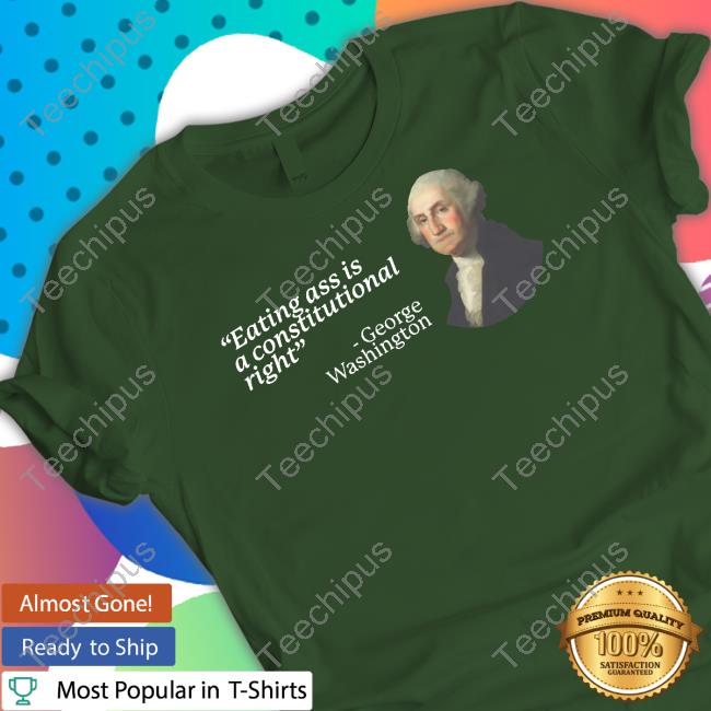 Gotfunnymerch Eating Ass Is A Constitutional Right George Washington Shirt, T Shirt, Hoodie, Sweater, Long Sleeve T-Shirt And Tank Top