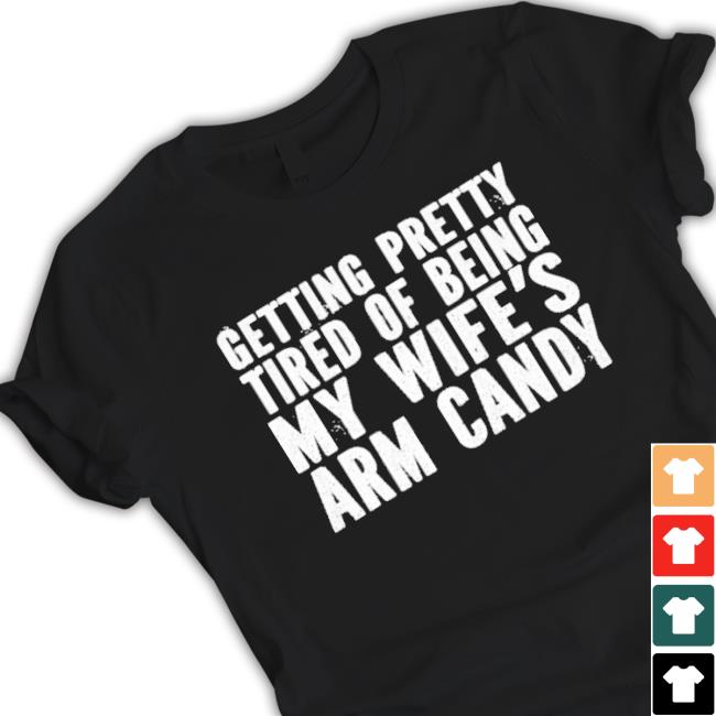 Official Getting Pretty Tired Of Being My Wife’S Arm Candy Sweatshirt
