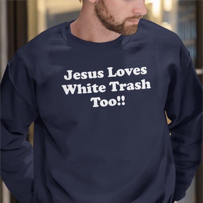 Jesus Loves White Trash Too Funny T Shirt Weird Thrift Store Shirts