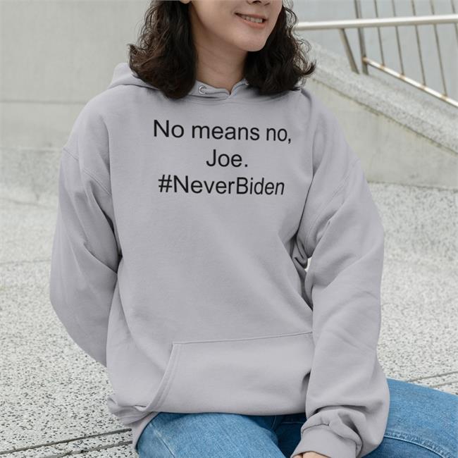 No Means No Joe Never Biden Sweatshirt