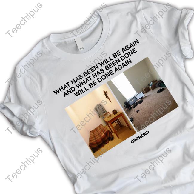 What Has Been Will Be Again And What Has Been Done Will Be Done Again Shirt