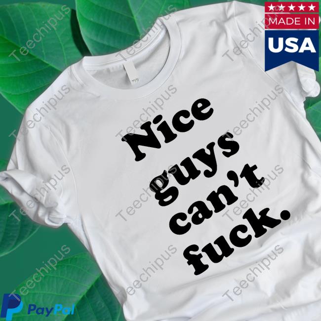 Shirts That Go Hard Nice Guys Can't Fuck Tee Shirtsthtgohard