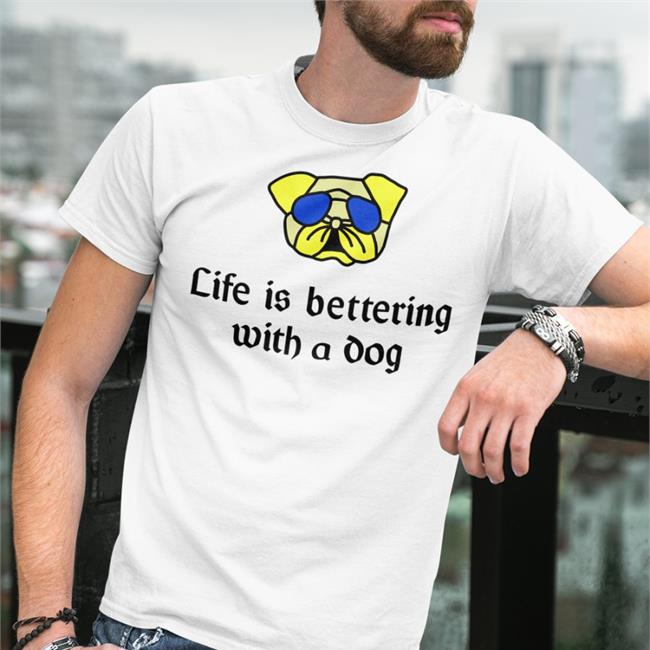 Poorly Translated Shirts Life Is Bettering With A Dog Shirts