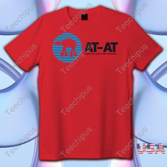Star Wars At At Reach Out And Crush Someone Tee Shirt