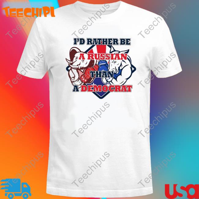 Official I’D Rather Be A Russian Than A Democrat Tee