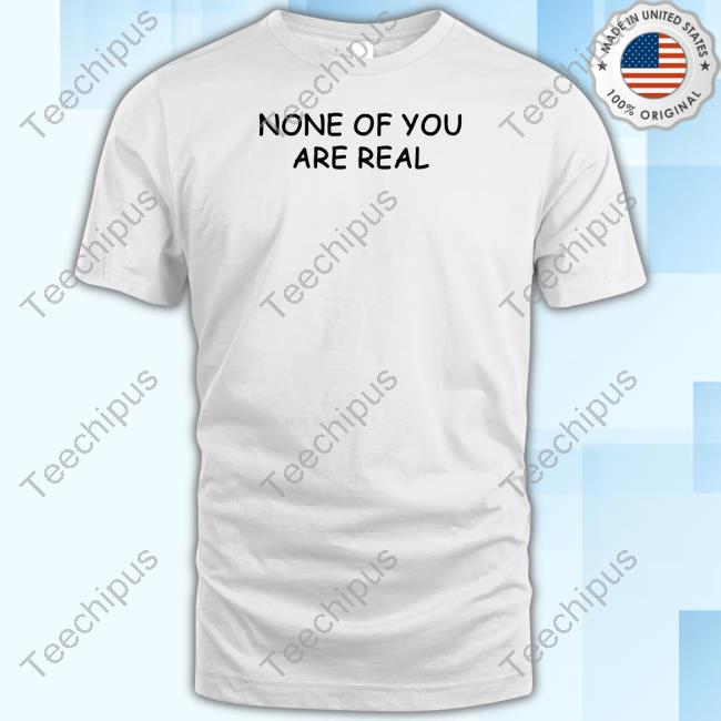 Luccainternational None Of You Are Real Sweatshirt