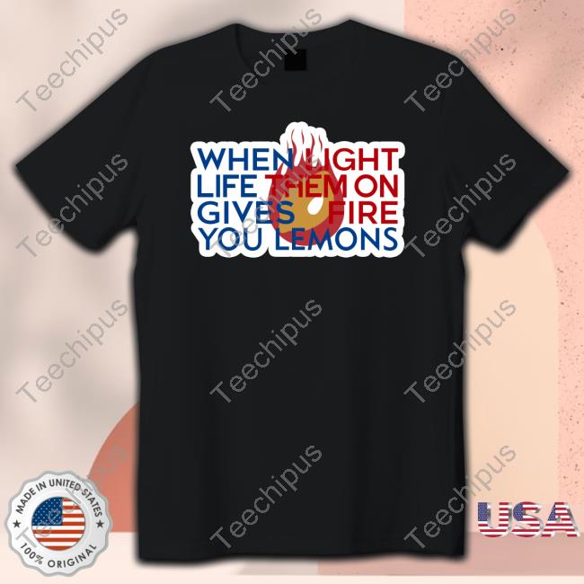 When Light Life Them On Gives Fire You Lemons Shirt